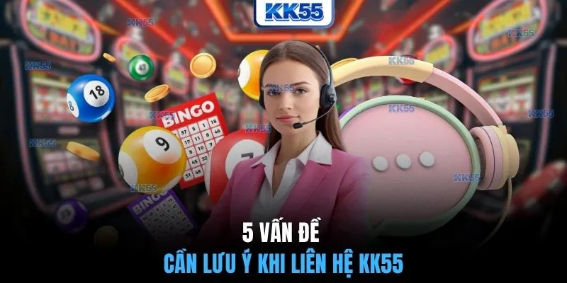 5 vấn đề cần lưu ý khi Liên hệ KK55