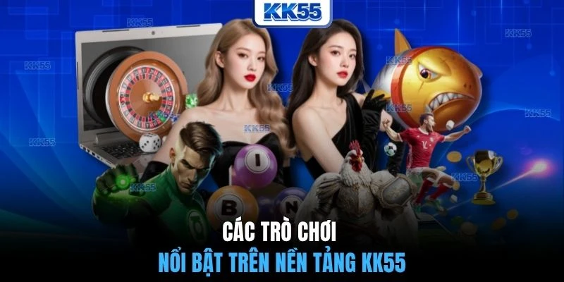 Các trò chơi nổi bật trên nền tảng KK55