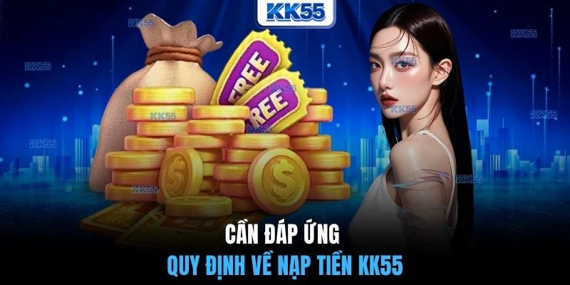 Cần đáp ứng quy định về nạp tiền KK55
