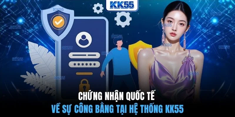 Chứng nhận quốc tế về sự công bằng tại hệ thống KK55