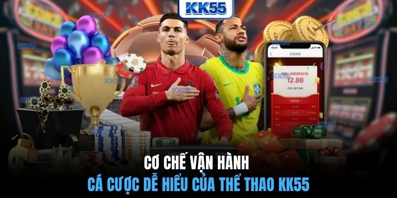 Cơ chế vận hành cá cược dễ hiểu của thể thao KK55