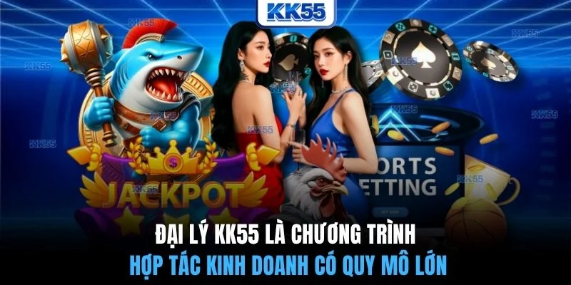 Đại lý KK55 là chương trình hợp tác kinh doanh có quy mô lớn