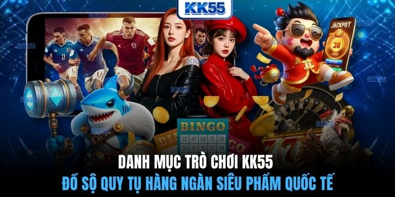 Danh mục trò chơi KK55 đồ sộ quy tụ hàng ngàn siêu phẩm quốc tế
