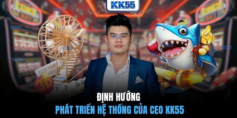 Định hướng phát triển hệ thống của CEO KK55