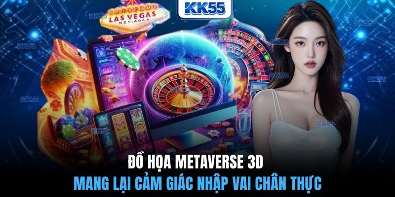 Đồ họa Metaverse 3D mang lại cảm giác nhập vai chân thực