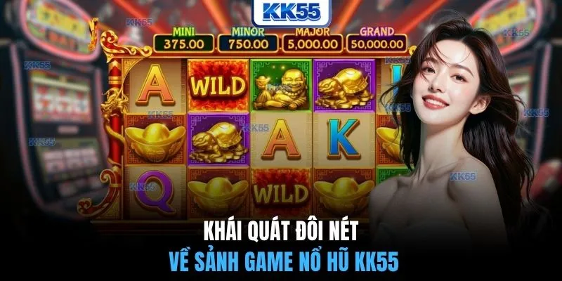 Khái quát đôi nét về sảnh game nổ hũ KK55