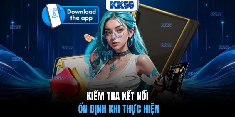 Kiểm tra kết nối ổn định khi thực hiện
