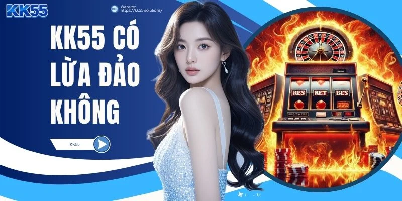 KK55 Có Lừa Đảo Không
