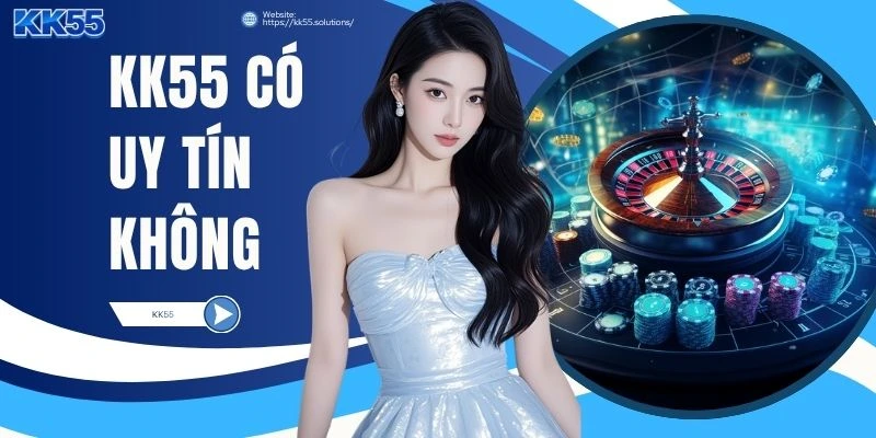 KK55 Có Uy Tín Không