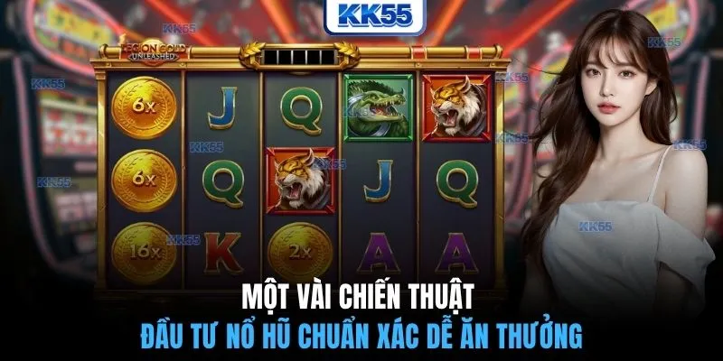 Một vài chiến thuật đầu tư nổ hũ chuẩn xác dễ ăn thưởng