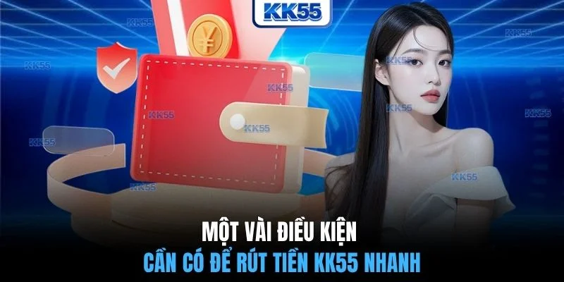Một vài điều kiện cần có để rút tiền KK55 nhanh