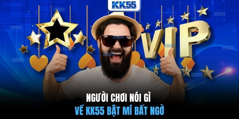 Người chơi nói gì về KK55 bật mí bất ngờ