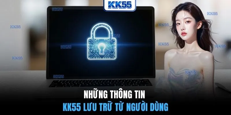 Những thông tin KK55 lưu trữ từ người dùng