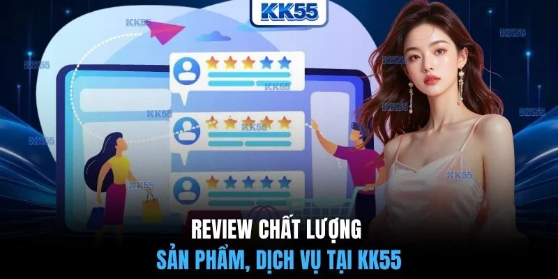 Review chất lượng sản phẩm, dịch vụ tại KK55