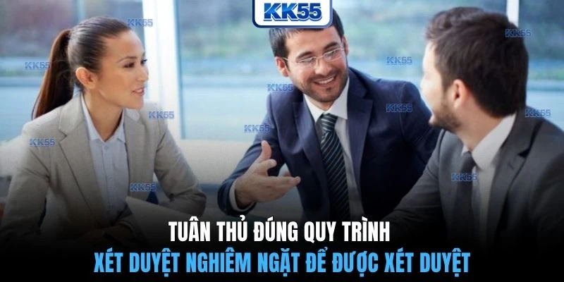 Tuân thủ đúng quy trình xét duyệt nghiêm ngặt để được xét duyệt