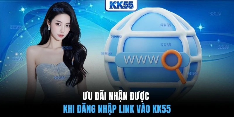 Ưu đãi nhận được khi đăng nhập link vào KK55