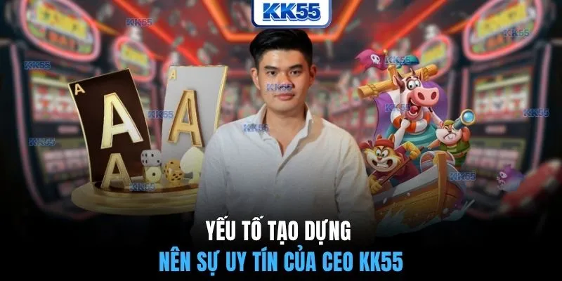 Yếu tố tạo dựng nên sự uy tín của CEO KK55
